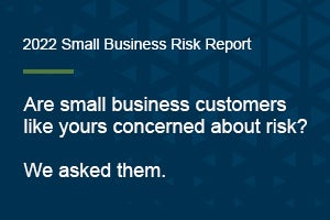 2022 Small Business Risk Report - Are small business customers like yours concerned about risk? We asked them.